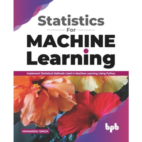 Statistics for Machine Learning: Implement Statistical methods used in Machine Learning using Python... Paperback, Bpb Publications, English, 9789388511971