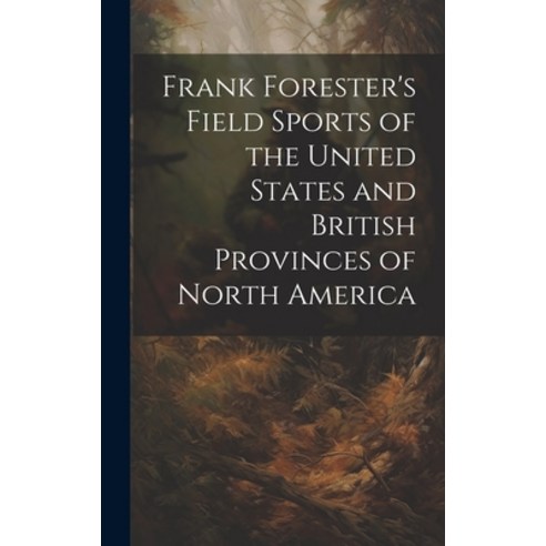 (영문도서) Frank Forester''s Field Sports of the United States and British Provinces of North America Hardcover, Legare Street Press, English, 9781020748967
