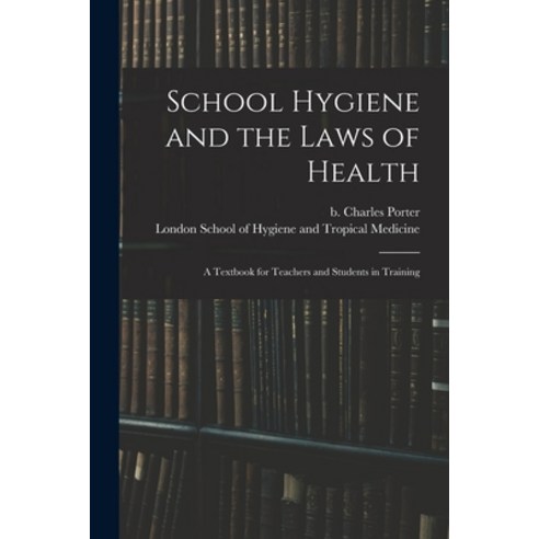 (영문도서) School Hygiene and the Laws of Health [electronic Resource]: a Textbook for Teachers and Stud... Paperback, Legare Street Press, English, 9781013797620