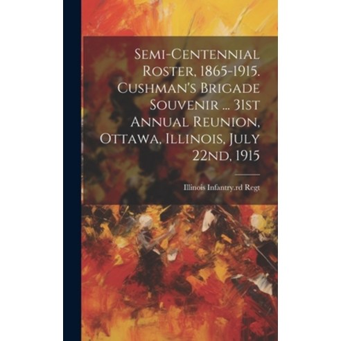 (영문도서) Semi-centennial Roster 1865-1915. Cushman''s Brigade Souvenir ... 31st Annual Reunion Ottawa... Hardcover, Legare Street Press, English, 9781021152244
