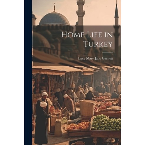(영문도서) Home Life in Turkey Paperback, Legare Street Press, English, 9781021647382