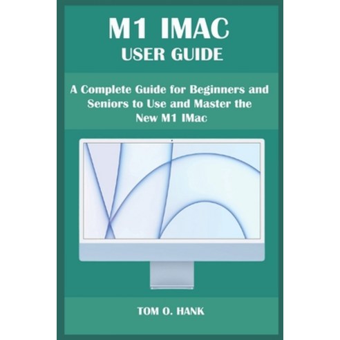 (영문도서) M1 iMac User Guide: A Complete Guide for Beginners and Seniors to Use and Master the New M1 IMac Paperback, Independently Published, English, 9798540764797