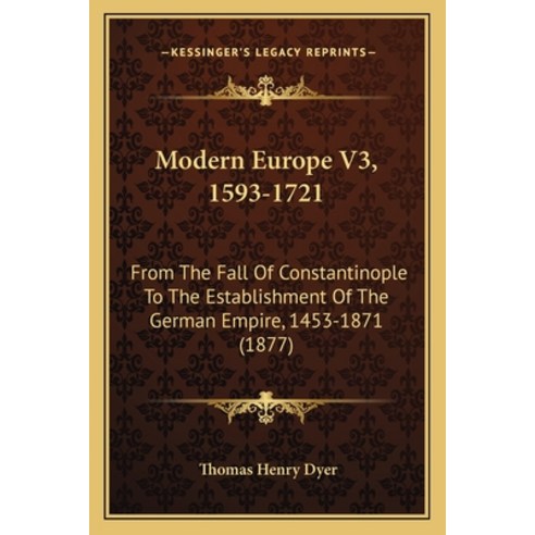 Modern Europe V3 1593-1721: From The Fall Of Constantinople To The Establishment Of The German Empi... Paperback, Kessinger Publishing