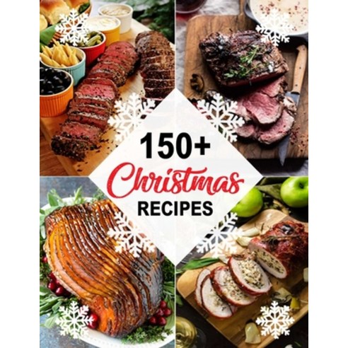 150+ Christmas Recipes: Delicious Christmas & New Year Recipes Complete Cookbook Paperback, Independently Published, English, 9798699264759