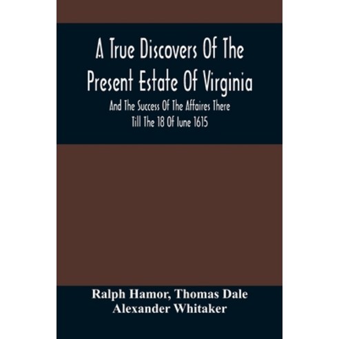 A True Discovers Of The Present Estate Of Virginia And The Success Of The Affaires There Till The 1... Paperback, Alpha Edition, English, 9789354487491