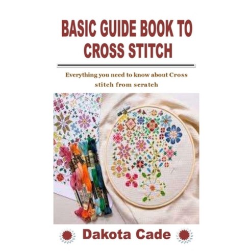 (영문도서) Basic Guide Book to Cross Stitch: Everything you need to know about Cross stitch from scratch Paperback, Independently Published, English, 9798759180258