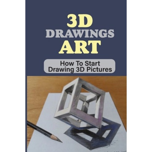 (영문도서) 3D Drawings Art: How To Start Drawing 3D Pictures: Simple 3D Projects For Beginners Paperback, Independently Published, English, 9798543182307