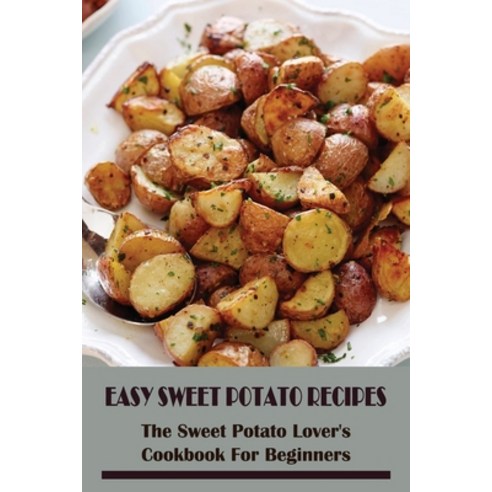 (영문도서) Easy Sweet Potato Recipes: The Sweet Potato Lover''s Cookbook For Beginners: Simple Sweet Pota... Paperback, Independently Published, English, 9798452854630