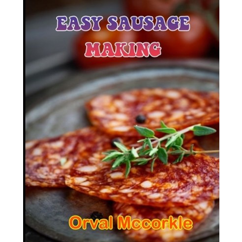 (영문도서) Easy Sausage Making: 150 recipe Delicious and Easy The Ultimate Practical Guide Easy bakes Re... Paperback, Independently Published, English, 9798512351826
