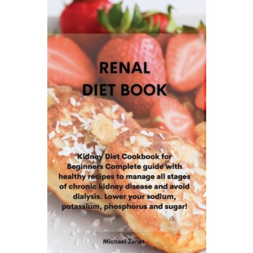 Renal Diet Book: Kidney Diet Cookbook for Beginners Complete guide with healthy recipes to manage al... Hardcover, Michael Zanet, English, 9781802330823