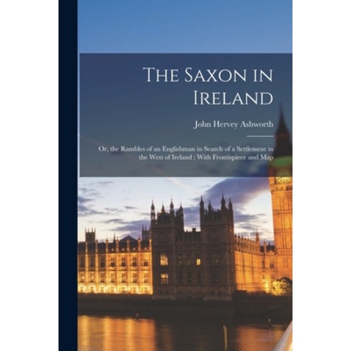(영문도서) The Saxon in Ireland: Or the Rambles of an Englishman in Search of a Settlement in the West ... Paperback, Legare Street Press, English, 9781017372687