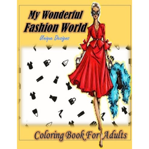 My Wonderful Fashion Coloring Book Unique Designs for Adults: +45 Amazing Drawings To Color Stress ... Paperback, Independently Published