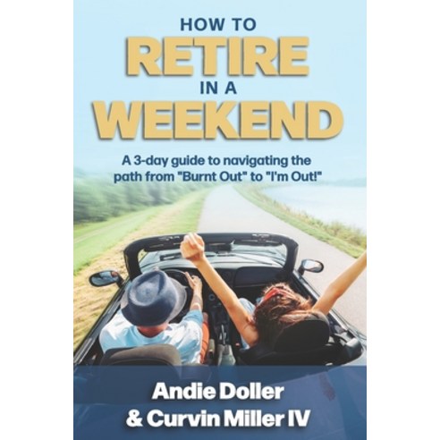(영문도서) How to Retire in a Weekend: A 3-day guide to navigating the path from Burnt Out to I''m Out! Paperback, Independently Published, English, 9798371499721