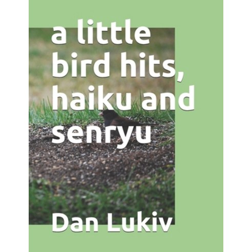 A little bird hits haiku and senryu Paperback, Independently Published