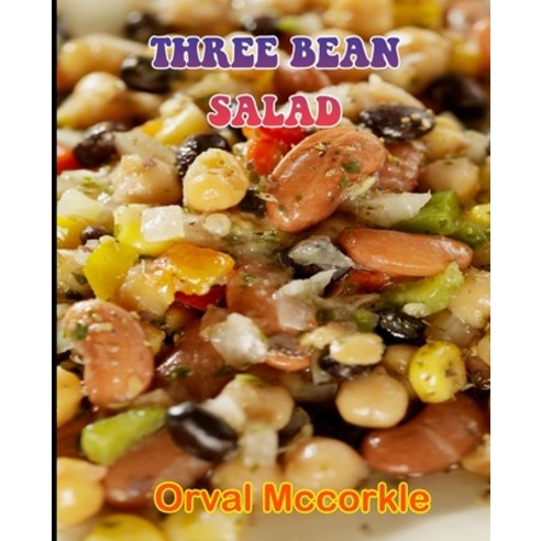 (영문도서) Three Bean Salad: 150 recipe Delicious and Easy The Ultimate Practical Guide Easy bakes Recip... Paperback, Independently Published, English, 9798531157461