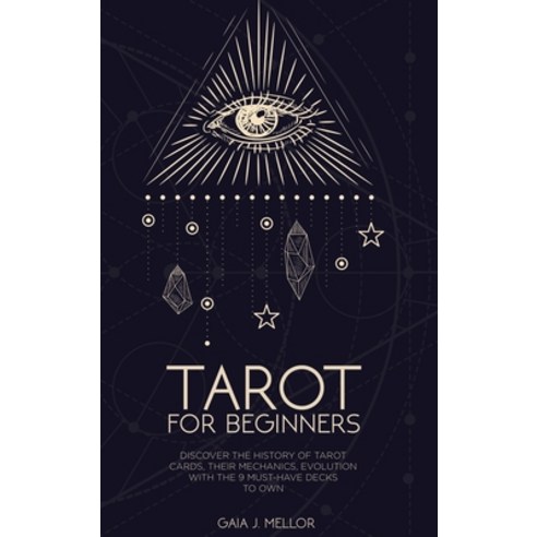 Tarot for Beginners: Discover the History of Tarot Cards their Mechanics Evolution with the 9 Must... Hardcover, Gaia J. Mellor, English, 9781802512045