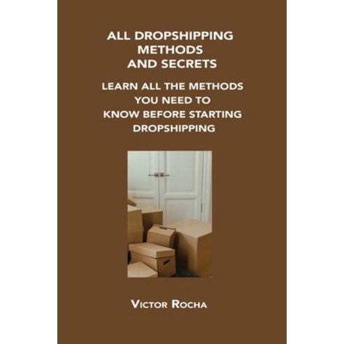 (영문도서) All Dropshipping Methods and Secrets: Learn All the Methods You Need to Know Before Starting ... Paperback, Victor Rocha, English, 9781806152735