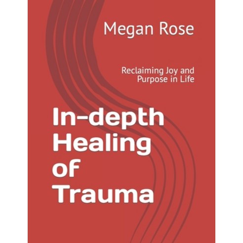 (영문도서) In-depth Healing of Trauma: Reclaiming Joy and Purpose in Life Paperback, Independently Published, English, 9798853304482
