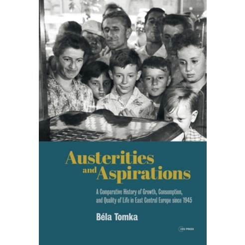 Austerities and Aspirations: A Comparative History of Growth Consumption and Quality of Life in Ea... Hardcover, Central European University Press