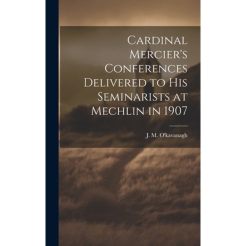 (영문도서) Cardinal Mercier''s Conferences Delivered to his Seminarists at Mechlin in 1907 Hardcover, Legare Street Press, English, 9781019840207