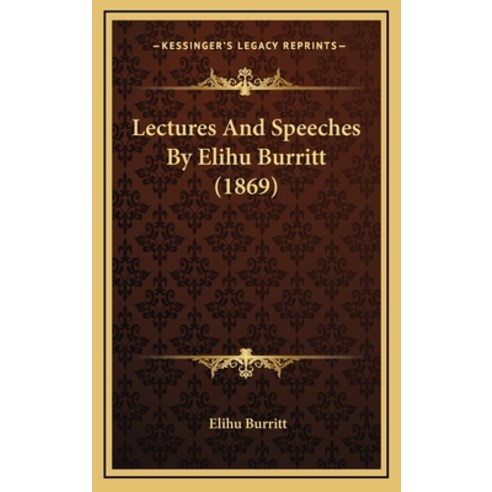 (영문도서) Lectures And Speeches By Elihu Burritt (1869) Hardcover, Kessinger Publishing, English, 9781165037575