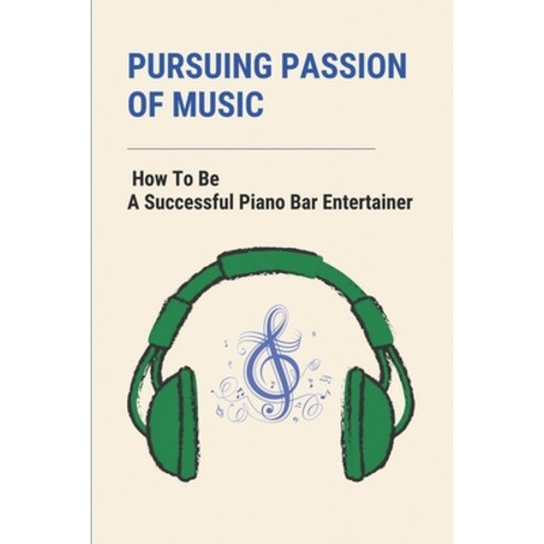 (영문도서) Pursuing Passion Of Music: How To Be A Successful Piano Bar Entertainer: Every Musician Shoul... Paperback, Independently Published, English, 9798504663357
