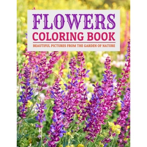Flowers Coloring Book Beautiful Pictures from the Garden of Nature: Coloring Books For Adults Featur... Paperback, Independently Published, English, 9798599501985