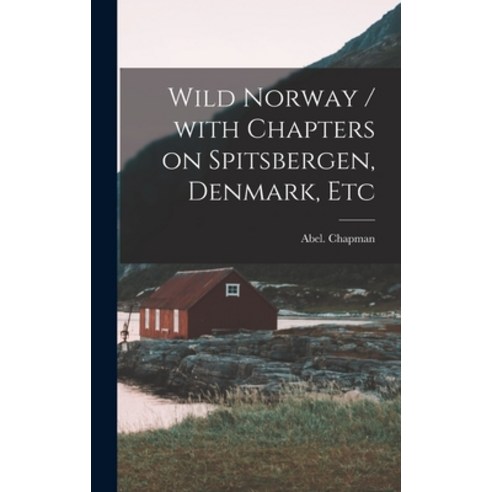 (영문도서) Wild Norway / With Chapters on Spitsbergen Denmark Etc Hardcover, Legare Street Press, English, 9781013925580