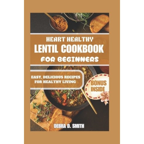 (영문도서) Heart Healthy Lentil Cookbook for Beginners: Easy Delicious Recipes for Healthy Living Paperback, Independently Published, English, 9798876154064