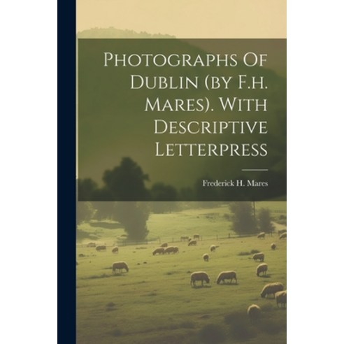 (영문도서) Photographs Of Dublin (by F.h. Mares). With Descriptive Letterpress Paperback, Legare Street Press, English, 9781022409538
