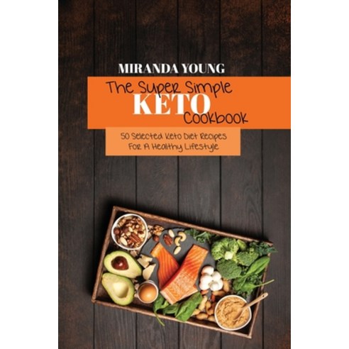 The Super Simple Keto Cookbook: 50 Selected Keto Diet Recipes For A Healthy Lifestyle Paperback, Miranda Young, English, 9781802143034