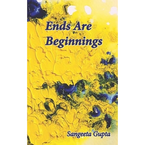 Ends Are Beginnings Paperback, Prithvi Fine Art and Cultur..., English, 9788195028429