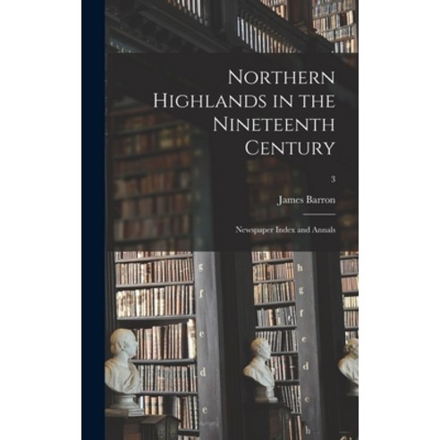 (영문도서) Northern Highlands in the Nineteenth Century; Newspaper Index and Annals; 3 Hardcover, Legare Street Press, English, 9781013734984