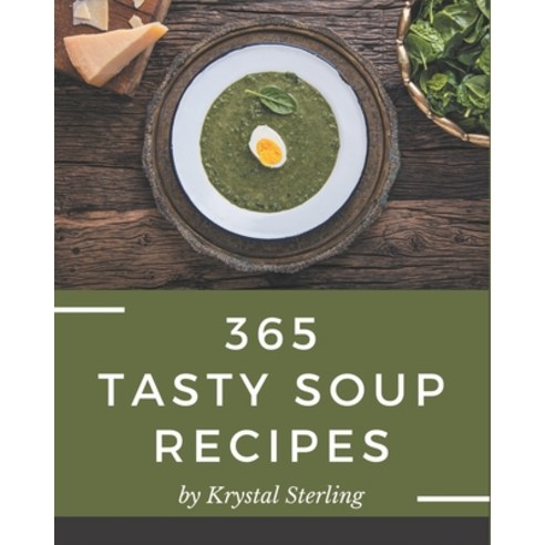 365 Tasty Soup Recipes: The Soup Cookbook for All Things Sweet and Wonderful! Paperback, Independently Published, English, 9798580088877