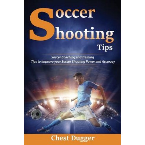 Soccer Shooting Tips: Soccer Coaching and Training Tips to Improve Your Soccer Shooting Power and Ac... Paperback, Abiprod Pty Ltd