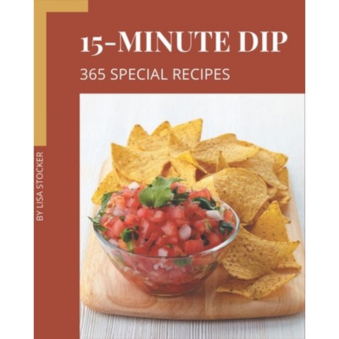 365 Special 15-Minute Dip Recipes: From The 15-Minute Dip Cookbook To The Table Paperback, Independently Published, English, 9798570973909
