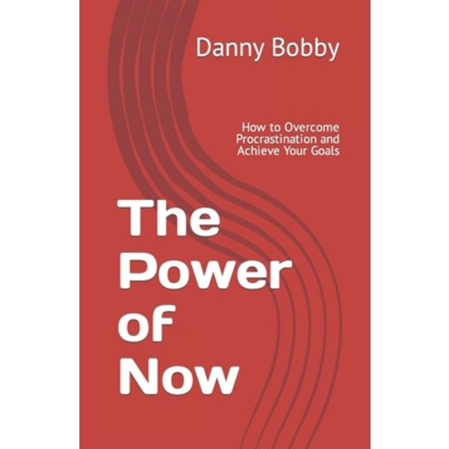 (영문도서) The Power of Now: How to Overcome Procrastination and Achieve Your Goals Paperback, Independently Published, English, 9798375173559
