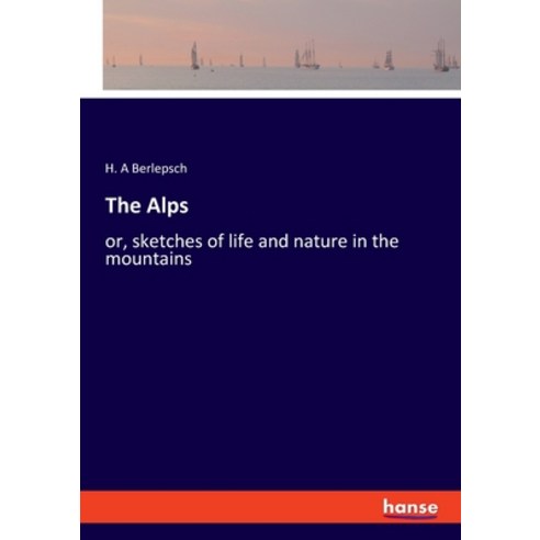 (영문도서) The Alps: or sketches of life and nature in the mountains Paperback, Hansebooks, English, 9783348081061