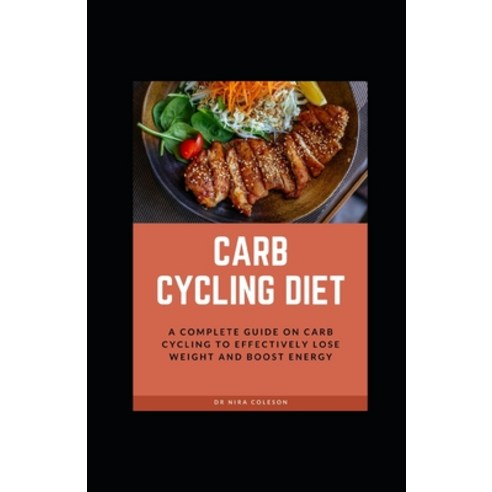 Carb Cycling Diet: A Complete guide on carb cycling to effectively lose weight and boost energy: A C... Paperback, Independently Published, English, 9798715987235