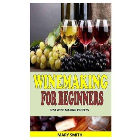 Winemaking for Beginners: Best Wine Making Process Paperback, Independently Published, English, 9798735357933