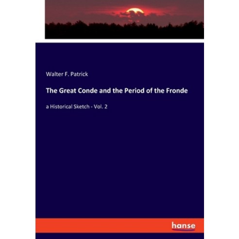 (영문도서) The Great Conde and the Period of the Fronde: a Historical Sketch - Vol. 2 Paperback, Hansebooks, English, 9783348059695