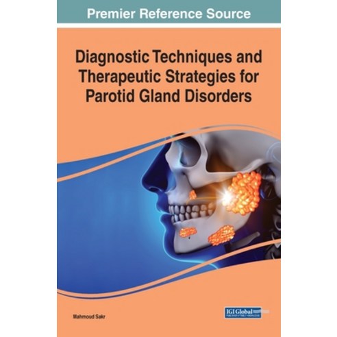 Diagnostic Techniques and Therapeutic Strategies for Parotid Gland Disorders Hardcover, Medical Information Science Reference