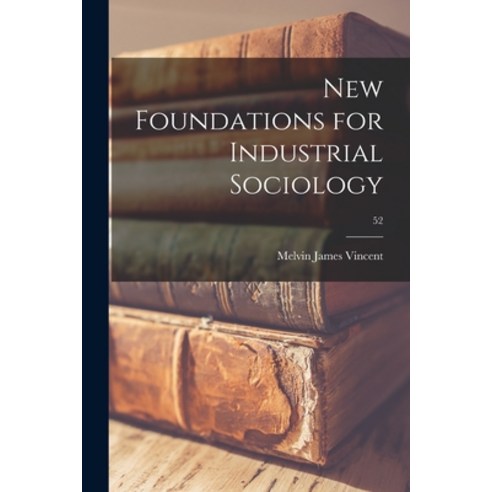 (영문도서) New Foundations for Industrial Sociology; 52 Paperback, Hassell Street Press, English, 9781015309227