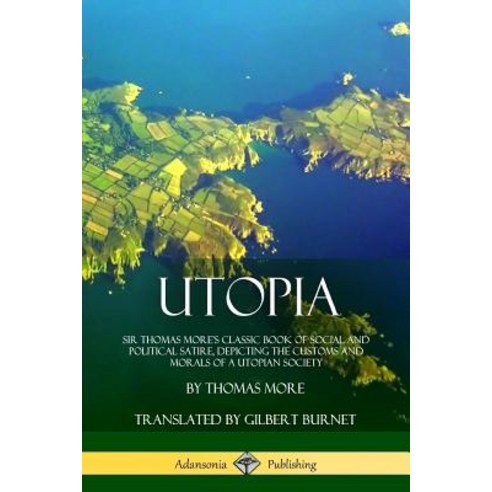 (영문도서) Utopia: Sir Thomas More''s Classic Book of Social and Political Satire Depicting the Customs ... Paperback, Lulu.com, English, 9781387880454