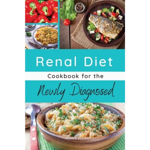 (영문도서) Renal Diet Cookbook for the Newly Diagnosed: The Basic Guide to Managing Kidney Disease and L... Paperback, Jenny Ellery, English, 9781803214177