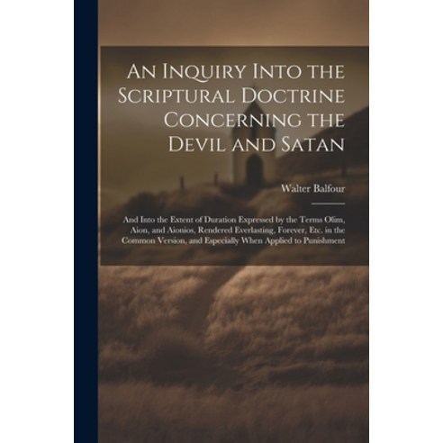 (영문도서) An Inquiry Into the Scriptural Doctrine Concerning the Devil and Satan: And Into the Extent o... Paperback, Legare Street Press, English, 9781021332158