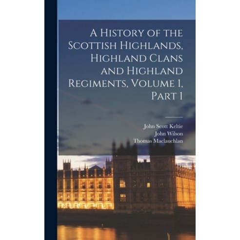 (영문도서) A History of the Scottish Highlands Highland Clans and Highland Regiments Volume 1 part 1 Hardcover, Legare Street Press, English, 9781016030922