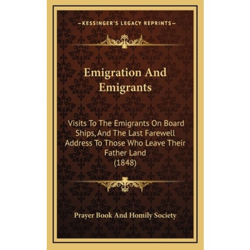 Emigration And Emigrants: Visits To The Emigrants On Board Ships And The Last Farewell Address To T... Hardcover, Kessinger Publishing