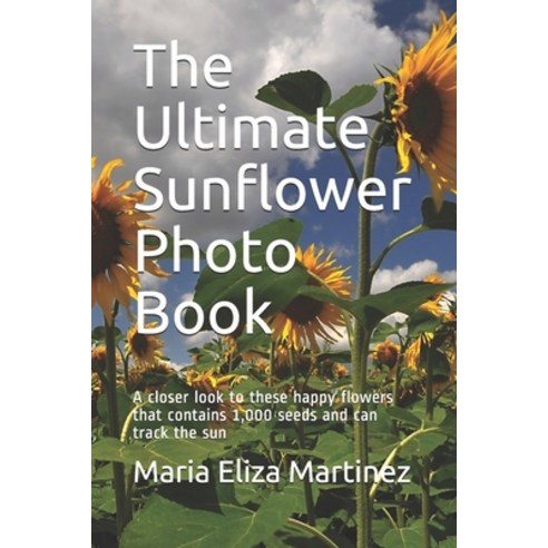 The Ultimate Sunflower Photo Book: A closer look to these happy flowers that contains 1 000 seeds an... Paperback, Independently Published, English, 9798703046647