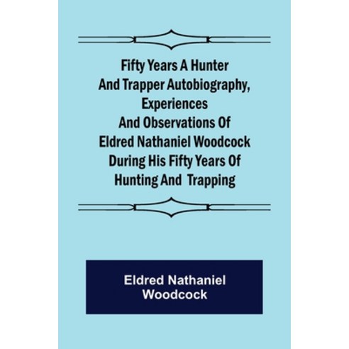 (영문도서) Fifty Years a Hunter and Trapper Autobiography experiences and observations of Eldred Nathan... Paperback, Alpha Edition, English, 9789355894786